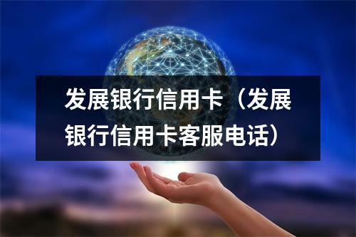 发展银行信用卡（发展银行信用卡客服电话）