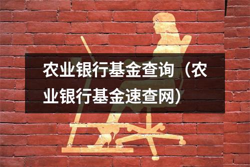 农业银行基金查询(农业银行基金速查网)
