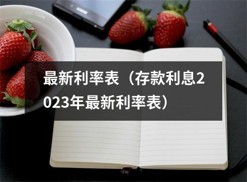 最新利率表（存款利息2023年最新利率表）