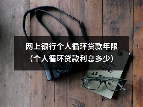 网上银行个人循环贷款年限（个人循环贷款利息多少）