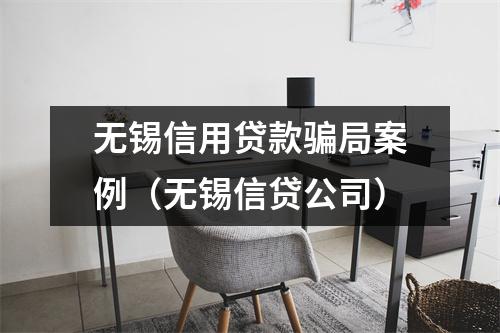 无锡信用贷款骗局案例(无锡信贷公司)