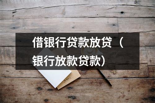 借银行贷款放贷（银行放款贷款）