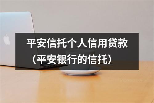 平安信托个人信用贷款（平安银行的信托）