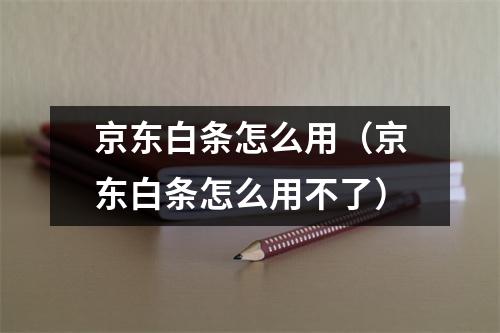 京东白条怎么用(京东白条怎么用不了)