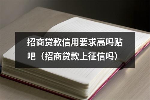 招商贷款信用要求高吗贴吧（招商贷款上征信吗）