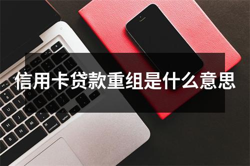 信用卡贷款重组是什么意思