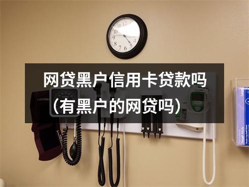 网贷黑户信用卡贷款吗（有黑户的网贷吗）