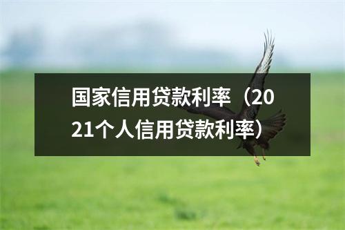 国家信用贷款利率（2021个人信用贷款利率）