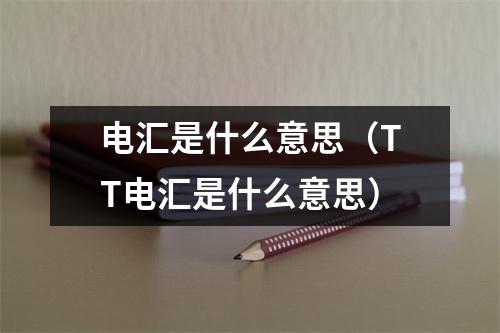 电汇是什么意思（TT电汇是什么意思）
