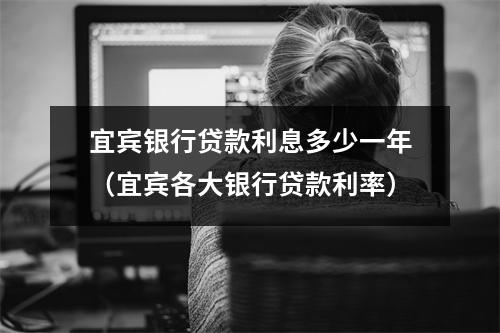 宜宾银行贷款利息多少一年（宜宾各大银行贷款利率）