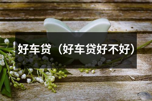 好车贷（好车贷好不好）