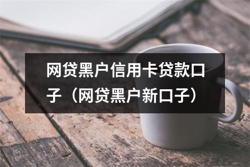 网贷黑户信用卡贷款口子（网贷黑户新口子）