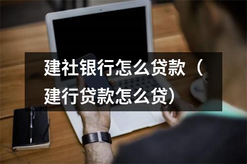 建社银行怎么贷款（建行贷款怎么贷）