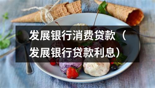 发展银行消费贷款（发展银行贷款利息）