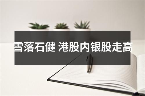 雪落石健 港股内银股走高