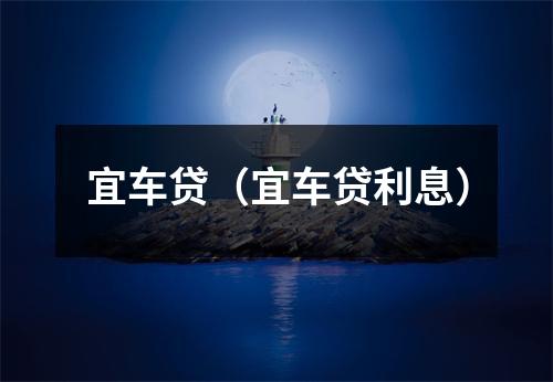 宜车贷（宜车贷利息）