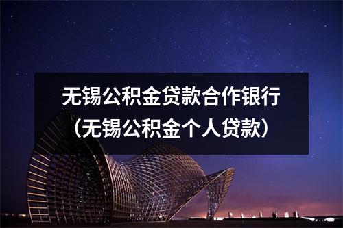 无锡公积金贷款合作银行（无锡公积金个人贷款）