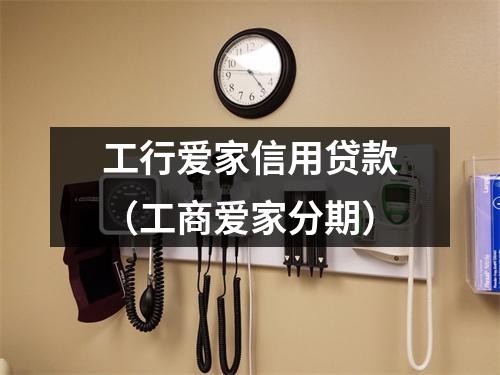 工行爱家信用贷款（工商爱家分期）