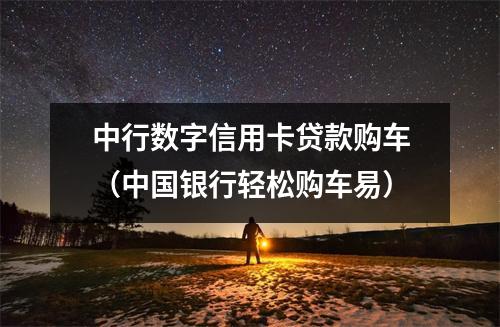 中行数字信用卡贷款购车（中国银行轻松购车易）