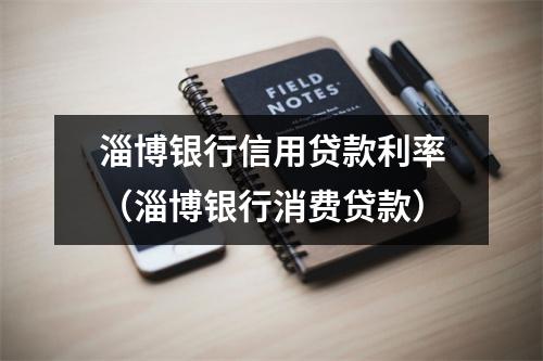 淄博银行信用贷款利率（淄博银行消费贷款）