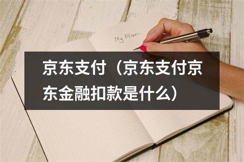 京东支付(京东支付京东金融扣款是什么)