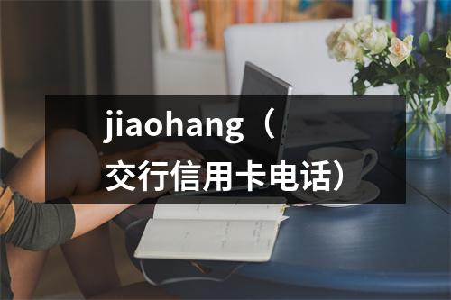 jiaohang（交行信用卡电话）