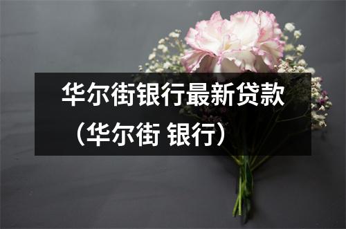 华尔街银行最新贷款(华尔街 银行)