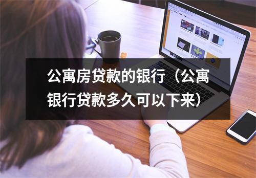 公寓房贷款的银行（公寓银行贷款多久可以下来）