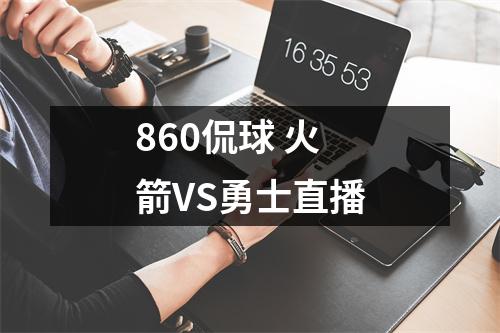 860侃球 火箭VS勇士直播