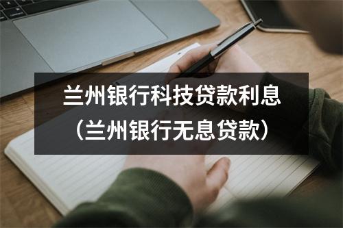 兰州银行科技贷款利息（兰州银行无息贷款）
