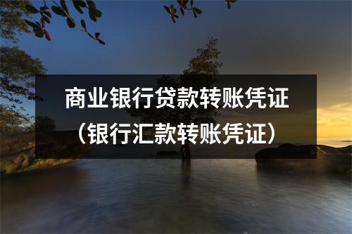 商业银行贷款转账凭证（银行汇款转账凭证）