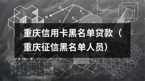重庆信用卡黑名单贷款（重庆征信黑名单人员）