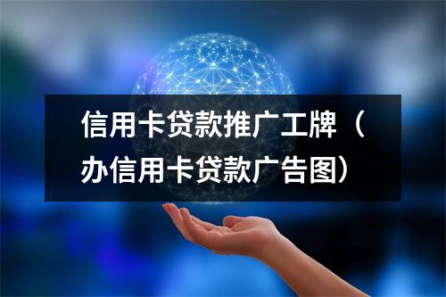 信用卡贷款推广工牌（办信用卡贷款广告图）