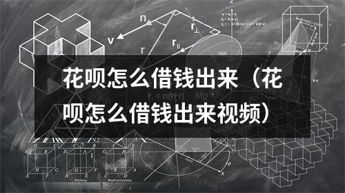 花呗怎么借钱出来（花呗怎么借钱出来视频）