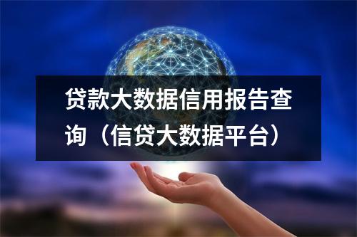 贷款大数据信用报告查询（信贷大数据平台）
