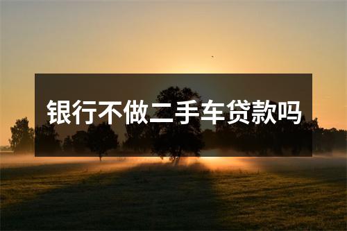 银行不做二手车贷款吗