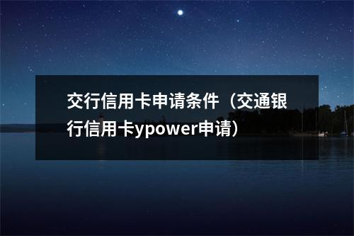 交行信用卡申请条件（交通银行信用卡ypower申请）
