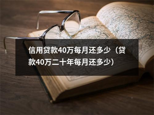 信用贷款40万每月还多少（贷款40万二十年每月还多少）