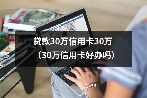贷款30万信用卡30万（30万信用卡好办吗）