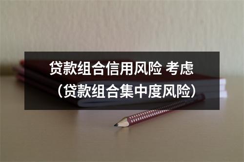 贷款组合信用风险 考虑（贷款组合集中度风险）