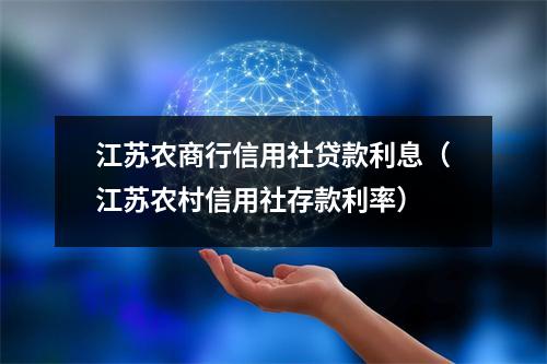 江苏农商行信用社贷款利息（江苏农村信用社存款利率）