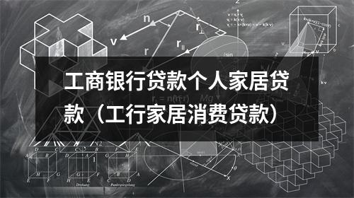 工商银行贷款个人家居贷款（工行家居消费贷款）