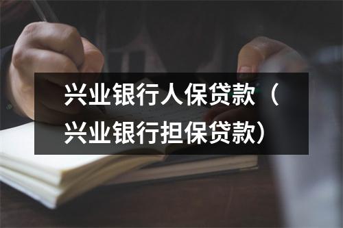 兴业银行人保贷款（兴业银行担保贷款）