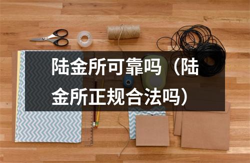 陆金所可靠吗（陆金所正规合法吗）