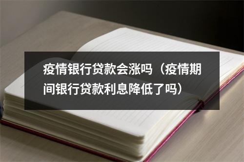 疫情银行贷款会涨吗（疫情期间银行贷款利息降低了吗）