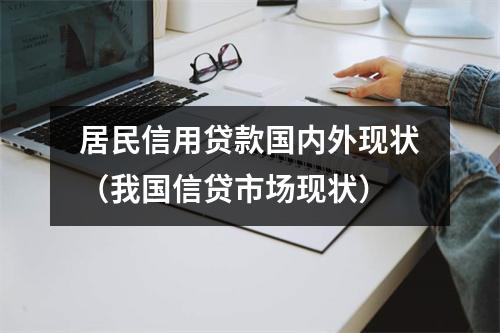 居民信用贷款国内外现状（我国信贷市场现状）