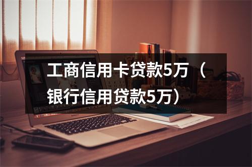 工商信用卡贷款5万（银行信用贷款5万）