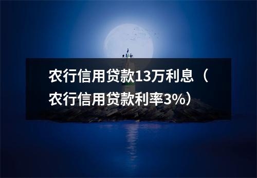农行信用贷款13万利息（农行信用贷款利率3%）