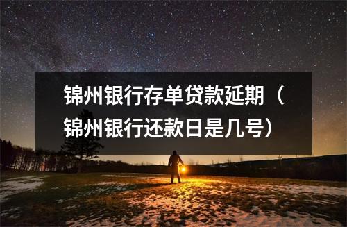 锦州银行存单贷款延期（锦州银行还款日是几号）