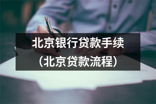 北京银行贷款手续（北京贷款流程）